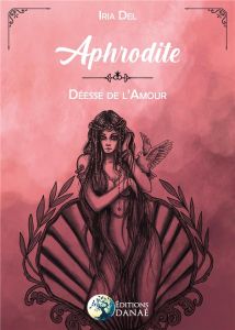 Aphrodite. Maîtresse de l'amour - Del Iria