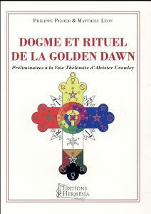 Dogme et rituel de la Golden Dawn. Préliminaires à la voie thélémite d'Aleister Crowley - Léon Matthieu - Pissier Philippe