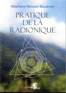 Pratique de la radionique. Traité de radiesthésie géomantique - Monnot-Boudrant Stéphane