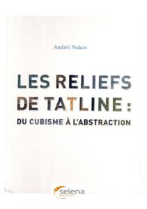 Les reliefs de Tatline. Du cubisme à l'abstraction - Nakov Andréi
