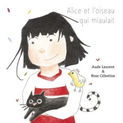 Alice et l'oiseau qui miaulait - Laurent Aude - Célestine Rose