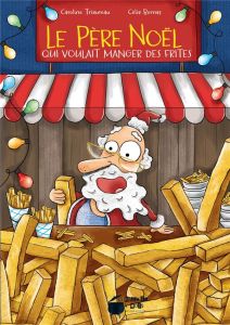 Le Père Noël : Le Père Noël qui voulait manger des frites - Triaureau Caroline - Bornas Célia