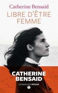 Libre d'être femme - Bensaid Catherine