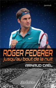 Roger Federer jusqu'au bout de la nuit - Caël Arnaud