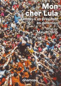 Mon cher Lula. Lettres à un président en détention - Chirio Maud - Dosse Mathieu - Lagüéns Ana
