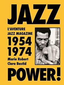 Jazz power ! L'aventure Jazz magazine, 1954-1974. Avec Jazz magazine, vingt ans d'avant-garde (1954- - Bastid Clara - Robert Marie - Loupias Bernard