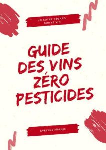 Le guide des vins zéro pesticides - Malnic Evelyne - Morain Eric