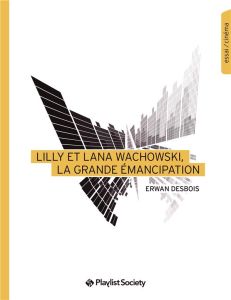 LILLY ET LANA WACHOWSKI, LA GRANDE EMANCIPATION - DESBOIS ERWAN