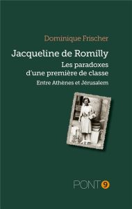 JACQUELINE DE ROMILLY - LES PARADOXES D'UNE PREMIERE DE CLASSE - FRISCHER DOMINIQUE