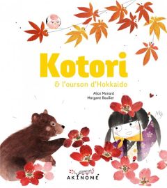 Kotori : Kotori et l'ourson d'Hokkaido - Boullier Morgane - Monard Alice