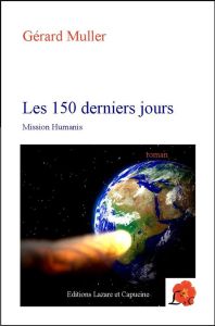 LES 150 DERNIERS JOURS - MISSION HUMANIS - MULLER GERARD