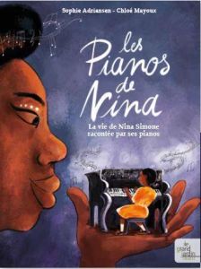 Les pianos de Nina. La vie de Nina Simone racontée par ses pianos - Adriansen Sophie - Mayoux Chloé