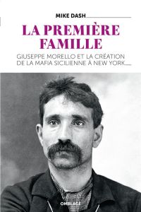 LA PREMIERE FAMILLE - GIUSEPPE MORELLO ET LA CREATION DE LA MAFIA SICILIENNE A NEW YORK - Dash Mike - Ladrange Grégoire