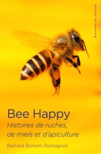Bee Happy. Histoires de ruches, de miel et d'apiculture - Bonomi Romagnoli Barbara - Rosso François