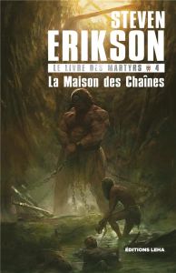Le Livre des Martyrs Tome 4 : La Maison des Chaînes - Erikson Steven - Merrien Nicolas