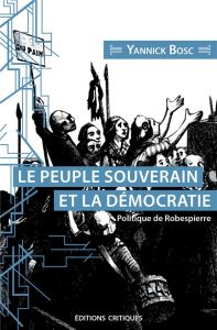 Le peuple souverain et sa représentation. Politique de Robespierre - Bosc Yannick