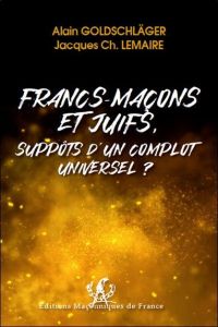 FRANCS MACONS ET JUIFS SUPPOTS D'UN COMPLOT UNIVERSEL ? - Goldschlager Alain