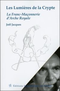Les lumières de la crypte - La Franc Maçonnerie d'Arche Royale - Jacques Joël