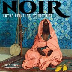 Noir. Entre peinture et histoire - Ver-Ndoye Naïl - Fauconnier Grégoire