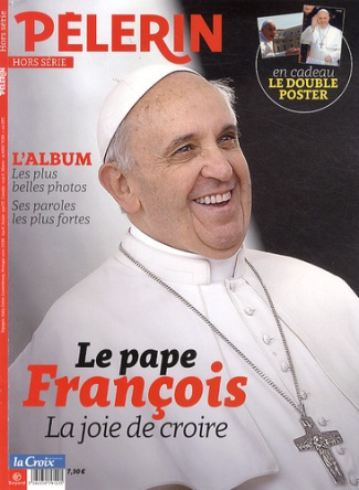 Pèlerin Hors série : Le pape François. La joie de croire