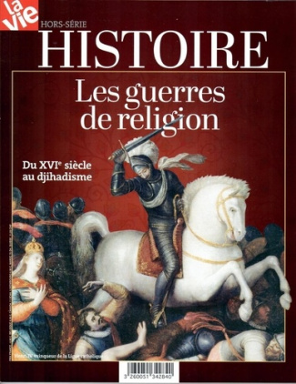 La Vie Hors-série Histoire, juin 2016 : Les guerres de religion. Du XVIe siècle au djihadisme