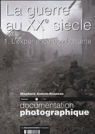 La Documentation photographique N° 8041 : La guerre au XXe siècle. Volume 1, L'expérience combattant