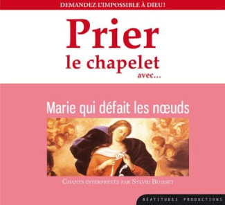Prier le chapelet avec... Marie qui défait les noeuds. Demandez l'impossible à Dieu ! 1 CD audio