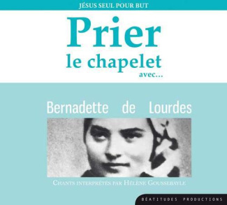 Prier le chapelet avec... Bernadette de Lourdes. Jésus seul pour but, 1 CD audio