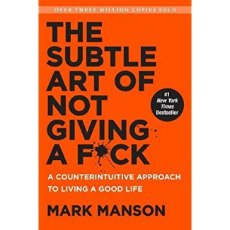 THE SUBTLE ART OF NOT GIVING A F*CK: A COUNTERINTUITIVE APPROACH TO LIVING A GOOD LIFE