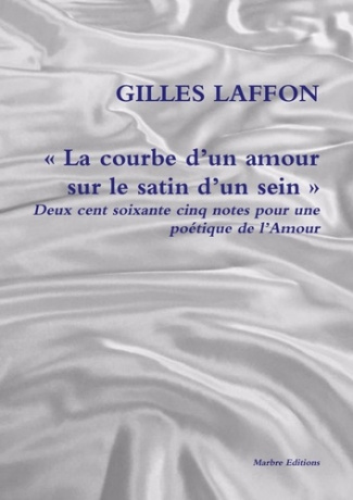 La courbe d'un amour sur le satin d'un sein. Deux cent soixante cinq notes pour une poétique de l'Am