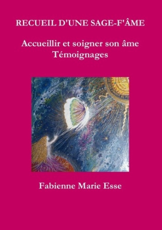 RECUEIL D'UNE SAGE-F'ÂME Accueillir et soigner son âme Témoignages