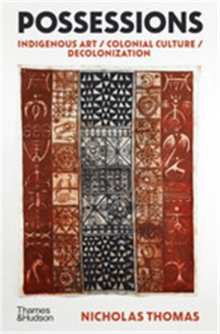 POSSESSIONS, INDIGENOUS ART / COLONIAL CULTURE / DECOLONIZATION
