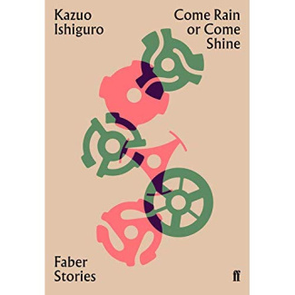 FABER STORIES: COME RAIN OR COME SHINE, KAZUO ISHIGURO