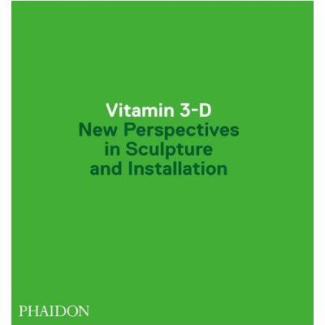Vitamine 3-D. New Perspectives in Sculpture and Installation