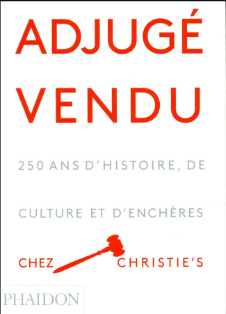 Adjugé vendu. 250 ans d'histoire, de culture et d'enchères chez Christie's