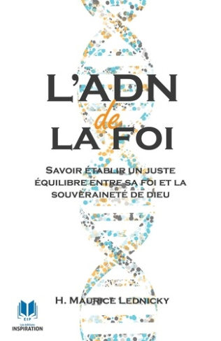 L'ADN de la foi. Savoir établir un juste équilibre entre sa foi et la souveraineté de Dieu