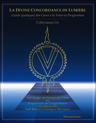 La Divine Concordance de Lumière - Guide (pratique) des Cieux à la Terre en Progression