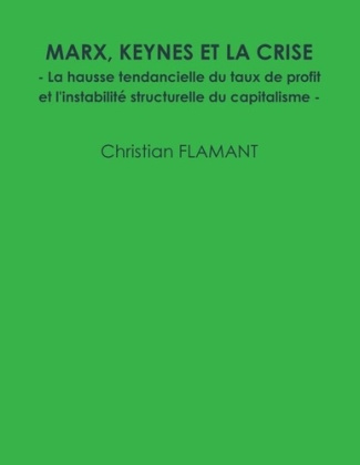 Marx, Keynes et la crise. La hausse tendancielle du taux de profit et l'instabilité structurelle du