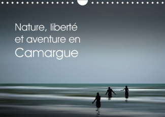 NATURE LIBERTE ET AVENTURE EN CAMARGUE CALENDRIER MURAL 2018 - BALADES EN PLEINE NATURE CALEN