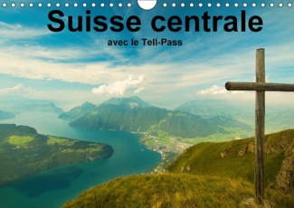 SUISSE CENTRALE AVEC LE TELL PASS CALENDRIER MURAL 2018 DIN - LA REGION DE LUCERNE LAC DES Q