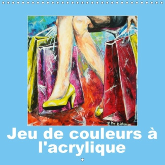 JEU DE COULEURS A L ACRYLIQUE CALENDRIER MURAL 2018 300 300 - POUR CHAQUE MOIS DE L ANNEE UN