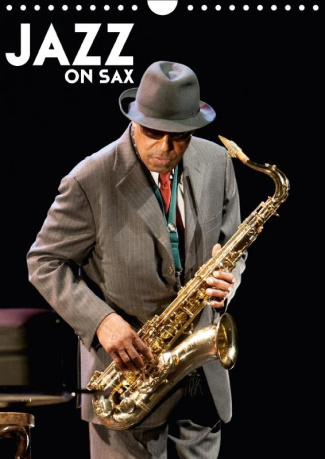 JAZZ ON SAX CALENDRIER MURAL 2018 DIN A4 VERTICAL - SAXOPHONE LE SOUFFLE DU JAZZ C