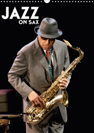 JAZZ ON SAX CALENDRIER MURAL 2018 DIN A3 VERTICAL - SAXOPHONE LE SOUFFLE DU JAZZ C