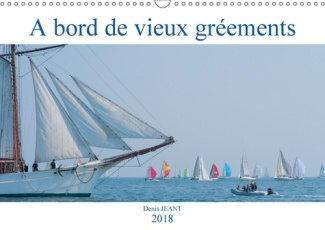 A BORD DE VIEUX GREEMENTS CALENDRIER MURAL 2018 DIN A3 HORIZ - EMBARQUEZ A BORD DE VIEUX GREE