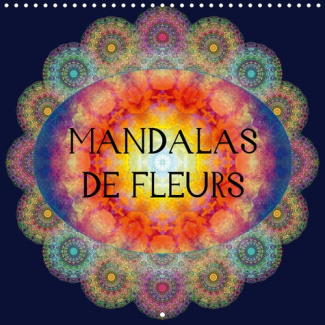 MANDALAS DE FLEURS (CALENDRIER MURAL 2019 300 * 300 MM SQUARE) - PHOTOGRAPHIES D'ORNEMENTS DE FLEURS
