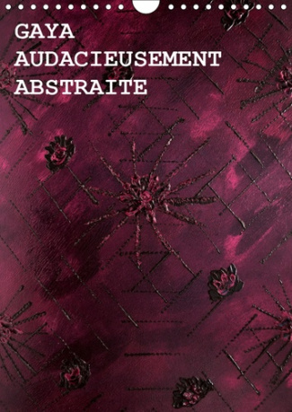 GAYA AUDACIEUSEMENT ABSTRAITE (CALENDRIER MURAL 2019 DIN A4 VERTICAL) - L'OEUVRE D'ART PAR L'ARTISTE