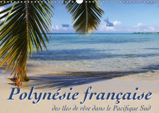 POLYNESIE FRANCAISE - DES ILES DE REVE DANS LE PACIFIQUE SUD (CALENDRIER MURAL 2019 DIN A3 HORIZONTA