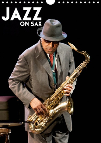 JAZZ ON SAX (CALENDRIER MURAL 2019 DIN A4 VERTICAL) - SAXOPHONE, LE SOUFFLE DU JAZZ (CALENDRIER MENS