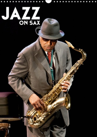 JAZZ ON SAX (CALENDRIER MURAL 2019 DIN A3 VERTICAL) - SAXOPHONE, LE SOUFFLE DU JAZZ (CALENDRIER MENS