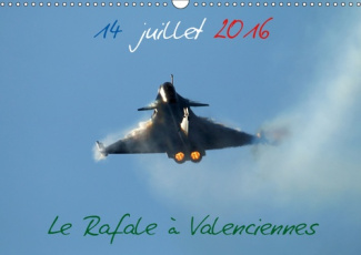 14 JUILLET 2016 LE RAFALE A VALENCIENNES (CALENDRIER MURAL 2019 DIN A3 HORIZONTAL) - REVIVEZ LE 14 J